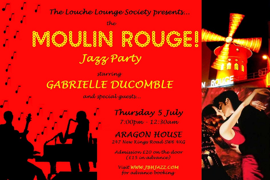 The Louche Lounge Society presents... the MOULIN ROUGE! Jazz Party, starring Gabrielle Ducomble and special guests... Thursday 5 July, 7:00pm - 12:30am, ARAGON HOUSE, 247 New Kings Road SW6 4XG, Admission £20 on the door (£15 in advance), Visit www.jbhjazz.com for advance booking